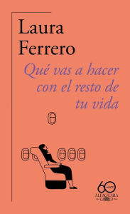 Title: Qué vas a hacer con el resto de tu vida / What Will You Do with the Rest of Your Life?, Author: Laura Ferrero