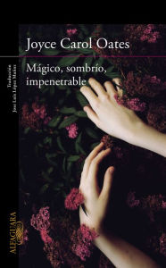 Title: Mágico, sombrío, impenetrable / Lovely, Dark, Deep, Author: Joyce Carol Oates