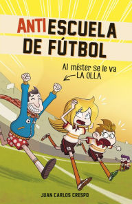 Title: Al míster se le fue la olla (Antiescuela de Fútbol 3), Author: Juan Carlos Crespo
