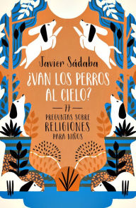 Title: ¿Van los perros al cielo?: 77 Preguntas sobre religiones para niños, Author: Javier Sádaba