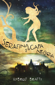 Title: Serafina y la capa negra (Serafina Serie #1), Author: Robert Beatty