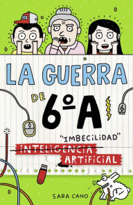 Title: (Inteligencia) Imbecilidad artificial (Serie La guerra de 6ºA 3), Author: Sara Cano