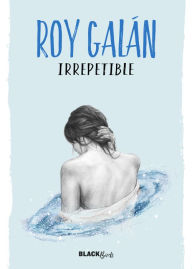 Title: Irrepetible (Colección #BlackBirds), Author: Roy Galán