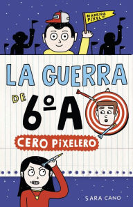 Title: La guerra de 6ºA 4 - Cero pixelero, Author: Sara Cano Fernández