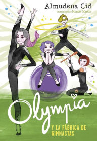 Title: Olympia y las Guardianas de la Rítmica 2 - Olympia y la fábrica de gimnastas, Author: Almudena Cid