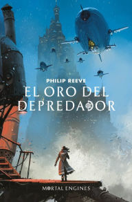 Title: El oro del depredador (Serie Máquinas mortales 2), Author: Philip Reeve