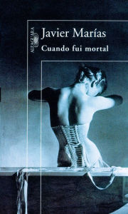 Title: Cuando fui mortal / When I Was Mortal, Author: Javier Marías