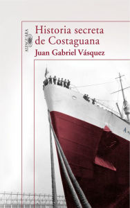 Title: Historia secreta de Costaguana (The Secret History of Costaguana), Author: Juan Gabriel Vásquez