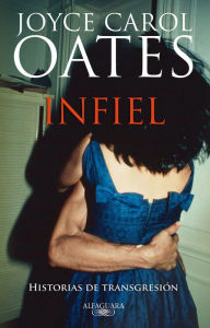 Title: Infiel: Historias de transgresión / Faithless: Tales of Transgression, Author: Joyce Carol Oates
