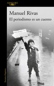 Title: El periodismo es un cuento, Author: Manuel Rivas