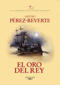 Title: El oro del rey (Las aventuras del capitán Alatriste 4), Author: Arturo Pérez-Reverte