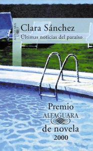 Title: Últimas noticias del paraíso (Premio Alfaguara de novela 2000), Author: Clara Sánchez