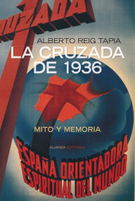 Title: La Cruzada de 1936: Mito y memoria, Author: Alberto Reig Tapia