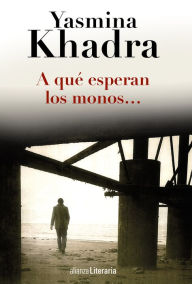 Title: A qué esperan los monos..., Author: Yasmina Khadra