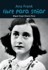 Title: Libre para sonar: Ana Frank, Author: Miguel Angel Alvarez Perez