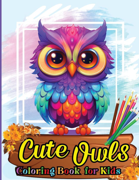 Cute Owls Coloring book for kids: Cute Cartoon Birds designs for Boys and Girls Ages 3-12