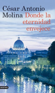 Title: Donde la eternidad envejece, Author: César Antonio Molina