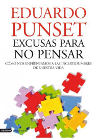 Title: Excusas para no pensar: Cómo nos enfrentamos a las incertidumbres de nuestra vida, Author: Eduardo Punset