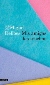 Title: Mis amigas las truchas, Author: Miguel Delibes