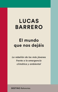 Title: El mundo que nos dejáis: La rebelión de los más jóvenes frente a la emergencia climática y ambiental, Author: Lucas Barrero