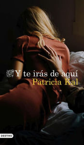 Title: Y te irás de aquí, Author: Patricia Kal