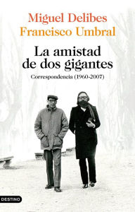 Title: La amistad de dos gigantes: Correspondencia (1960-2007), Author: Miguel Delibes
