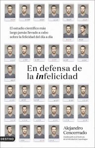 Title: En defensa de la infelicidad: El estudio científico más largo jamás llevado a cabo sobre la felicidad del día a día, Author: Alejandro Cencerrado