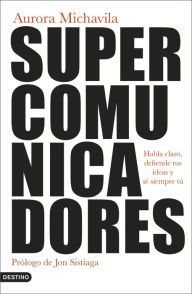 Title: Supercomunicadores: Habla claro, defiende tus ideas y sé siempre tú, Author: Aurora Michavila