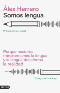 Title: Somos lengua: Porque nosotros transformamos la lengua y la lengua transforma la realidad, Author: Álex Herrero
