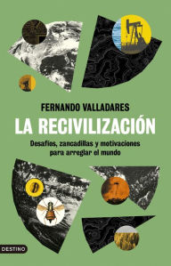 Title: La recivilización: Desafíos, zancadillas y motivaciones para arreglar el mundo, Author: Fernando Valladares