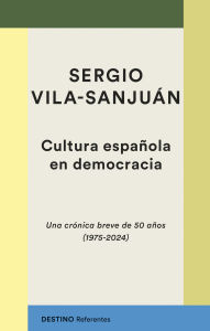 Title: Cultura española en democracia: Una crónica breve de 50 años (1975-2024), Author: Sergio Vila-Sanjuán