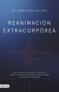 Free downloadable pdf e books Reanimación extracorpórea: Entre la vida y la muerte: el viaje de un médico en busca de respuestas y la tecnología que desafía lo imposible. by Dr. Jordi Riera del Brío (English Edition) ePub iBook