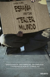 Title: España, destino tercer mundo: Endeudados, sin fábricas, sin empleos y atrapados por el corralito, Author: Ramón Muñoz Moya