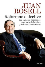 Title: Reformas o declive: Los cambios necesarios para salir de la crisis y volver al crecimiento, Author: Juan Rosell