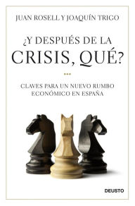 Title: ¿Y después de la crisis, qué?: Claves para un nuevo rumbo económico en España, Author: Juan Rosell