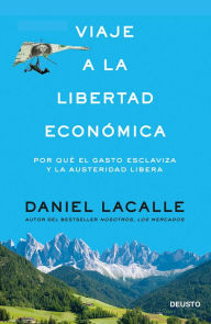 Title: Viaje a la libertad económica: Por qué el gasto esclaviza y la austeridad libera, Author: Daniel Lacalle