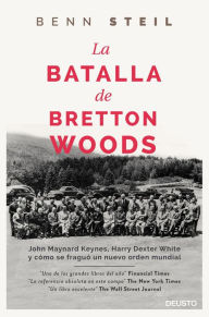 Title: La batalla de Bretton Woods: John Maynard Keynes, Harry Dexter White y cómo se fraguó un nuevo orden mundial, Author: Benn Steil