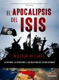 Title: El apocalipsis del ISIS: La historia, la estrategia y los objetivos del Estado Islámico, Author: William McCants