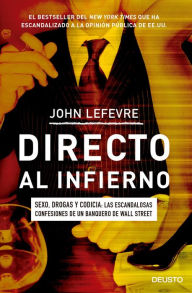 Title: Directo al infierno: Sexo, drogas y codicia: las escandalosas confesiones de un banquero de Wall Street, Author: John LeFevre