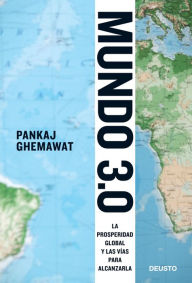 Title: Mundo 3.0: La prosperidad global y las vías para alcanzarla, Author: Pankaj Ghemawat