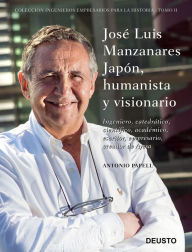 Title: José Luis Manzanares Japón, humanista y visionario: Ingeniero, catedrático, científico, académico, escritor, empresario, creador de Ayesa, Author: Antonio Papell