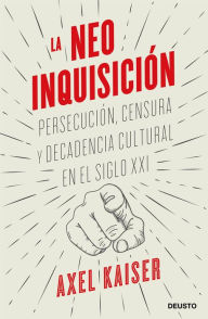 Title: La neoinquisición: Persecución, censura y decadencia cultural en el siglo XXI, Author: Axel Kaiser Barents-von Hohenhagen