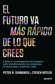 Title: El futuro va más rápido de lo que crees: Cómo la convergencia tecnológica está transformando las empresas, la economía y nuestras vidas, Author: Peter Diamandis