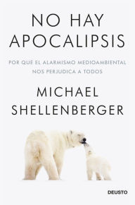 Title: No hay apocalipsis: Por qué el alarmismo medioambiental nos perjudica a todos, Author: Michael Shellenberger