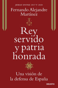 Title: Rey servido y patria honrada: Una visión de la defensa de España, Author: Fernando Alejandre Martínez