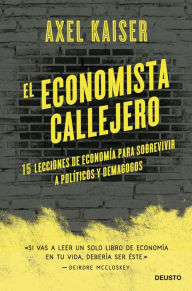 Title: El economista callejero: 15 lecciones de economía para sobrevivir a políticos y demagogos, Author: Axel Kaiser Barents-von Hohenhagen