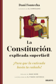 Title: La Constitución, explicada superfácil: ¡Para que la entienda hasta tu cuñado!, Author: Dani Fontecha