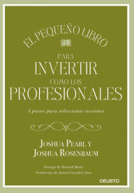 Title: El pequeño libro para invertir como los profesionales: 5 pasos para seleccionar acciones, Author: Joshua Pearl y Joshua Rosenbaum