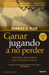 Title: Ganar jugando a no perder: Estrategias imperecederas para inversiones exitosas, Author: Charles D. Ellis
