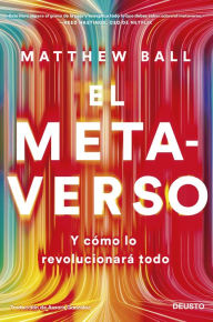 Title: El metaverso: Y cómo lo revolucionará todo, Author: Matthew Ball